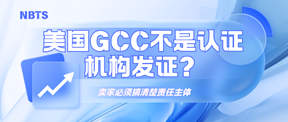 美国GCC不是认证机构发证？卖家必须搞清楚责任主体