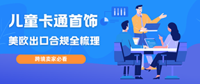 跨境卖家必看:儿童卡通首饰（项链\手链）美欧出口合规全梳理!