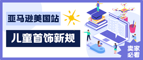 卖家务必重视!亚马逊美国站儿童首饰新规！